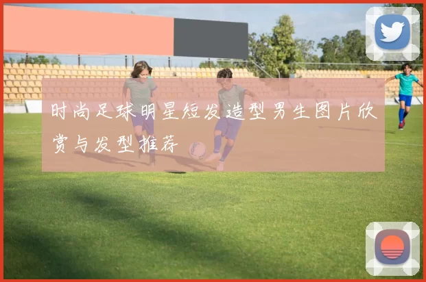 时尚足球明星短发造型男生图片欣赏与发型推荐